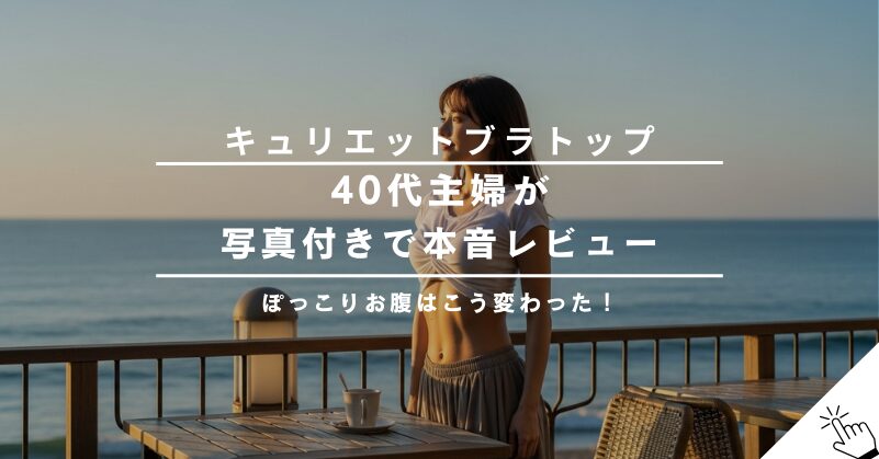 【写真付き】キュリエットブラトップをガチレビュー！40代主婦のぽっこりお腹はどうなった？